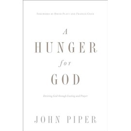 A Hunger for God: Desiring God Through Fasting and Prayer (Redesign)