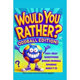 Would You Rather? Oddball Edition: 200+ Silly Questions, Bonus Challenges, and Family Game Fun for Kids Ages 7-12