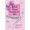 104 Journal Prompts for Girls: Beginning Journaling For Preteen Girls