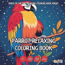 Parrot Relaxing Coloring Book - for Kids, Teens, Adults and Seniors with Easy and Simple Designs for Stress Free Relaxation