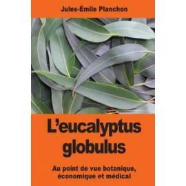 L'eucalyptus Globulus: Au Point De Vue Botanique, ?Conomique Et M?Dical