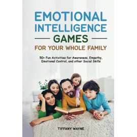 Emotional Intelligence Games For Your Whole Family: 50+Fun Activities for Awareness, Empathy, Emotional Control, and other Social Skills
