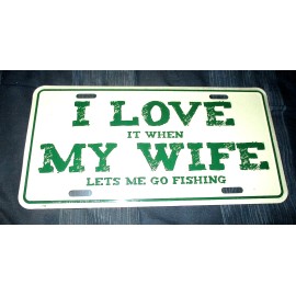 I LOVE IT WHEN MY WIFE LETS ME GO FISHING Metal License Plate #2 - NEW
