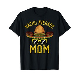 Nacho Average Mom Funny Cinco De Mayo Mexican Sombrero Women T-Shirt