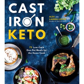 Cast Iron Keto: 75 Low-Carb One Pot Meals for the Home Cook