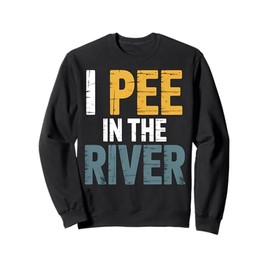 River Pee River Funny Camping Fishing Vacation Sweatshirt