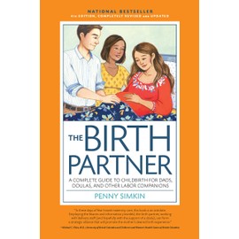 The Birth Partner, 4th Edition, Completely Revised and Updated: A Complete Guide to Childbirth for Dads, Doulas, and Other Labor Companions