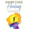 Inner Child Healing: Discover Your True Self, Overcome Childhood Trauma,
