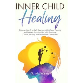 Inner Child Healing: Discover Your True Self, Overcome Childhood Trauma, and Deepen Relationships With Self-Love, Chakra Healing, and Twin Flame Connection