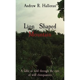 Lion Shaped Mountain: A fable as told through the eyes of wild chimpanzees