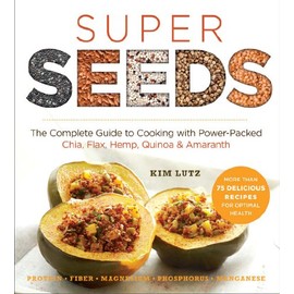 Super Seeds: The Complete Guide to Cooking with Power-Packed Chia, Quinoa, Flax, Hemp & Amaranth (Superfoods for Life)
