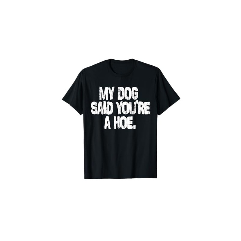 My Dog Said You're A Hoe Funny Dog Joke T-Shirt