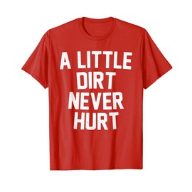 Mud Run Shirt - A Little Dirt Never Hurt T Shirt T-Shirt