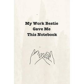 My Work Bestie Gave Me This Notebook: Funny Coworker Gift, Gag Gift, Secret Santa, White Elephant, 160 pages