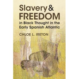 Slavery and Freedom in Black Thought in the Early Spanish Atlantic (Afro-Latin America)