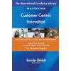 The Operational Excellence Library; Mastering Customer Centric Innovation