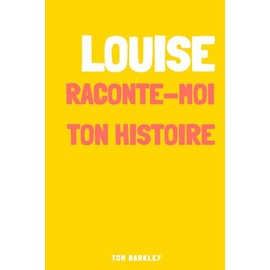Louise, raconte-moi ton histoire