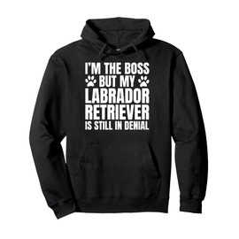 Labrador Retriever Dog Owner Im The Boss But Funny Quote Pullover Hoodie