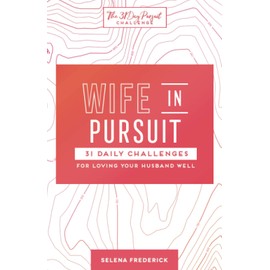 Wife in Pursuit: 31 Daily Challenges for Loving Your Husband Well