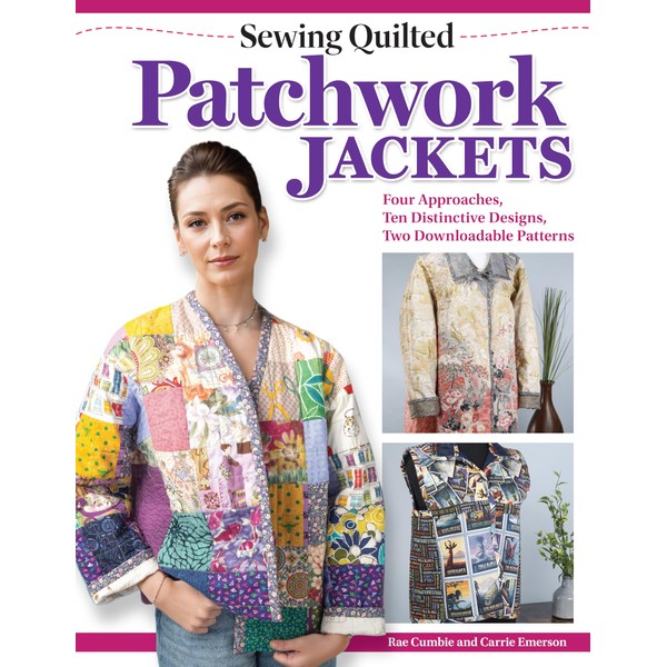 Sewing Quilted Patchwork Jackets: Four Approaches, Ten Distinctive Designs, Two