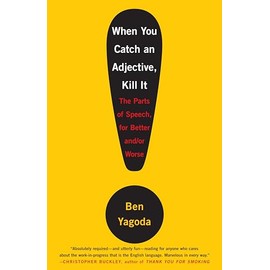 When You Catch an Adjective, Kill It: The Parts of Speech, for Better And/Or Worse