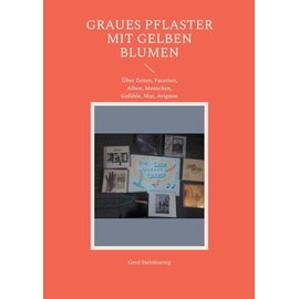 Graues Pflaster mit gelben Blumen: Über Zeiten, Facetten, Alben, Menschen, Gefühle, Mut, Avignon