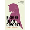 Bigger Than Divorce: A Muslim Woman's Path To Healing and