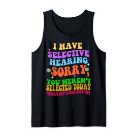 I Have Selective Hearing You Weren't Selected funny derisive Tank Top