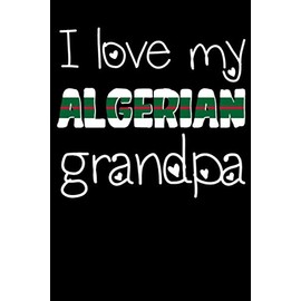 I love my algerian grandpa notebook: Gift for grandpa on valentine's day