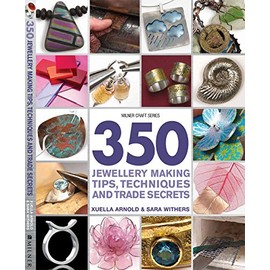 350 Jewellery Making Tips, Techniques And Trade Secrets