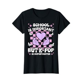 School Is Important K-Pop Is Importanter Girls Funny K-Pop T-Shirt