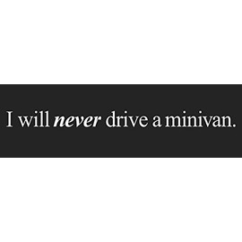 I will never drive a minivan- Bumper Sticker - 10" x 3"