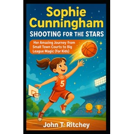 Sophie Cunningham Shooting for the Stars: Her Amazing Journey from Small Town Courts to Big League Magic (For Kids)