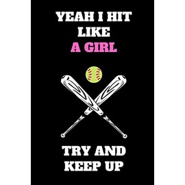 Yeah I Hit Like A Girl Try And Keep Up: Softball Notebook for Softball Players and Enthusiasts, Softball Player Gift, Softball Girl Journal (6 x 9 Lined Notebook, 110 pages)