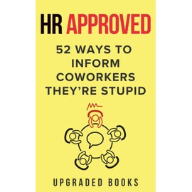 HR Approved 52 Ways To Inform Coworkers They're Stupid (HR Approved Office Survival Series)