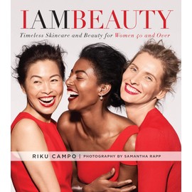 I Am Beauty: Timeless Skincare and Beauty for Women 40 and Over – The First Comprehensive Guide from Celebrity Makeup Artist Riku Campo