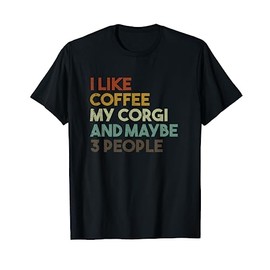 I Like Coffee My Corgi And Maybe 3 People Funny Dog T-Shirt