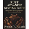 Rust Advanced Systems Guide: Step‑by‑Step Code for Ownership, Concurrency, and