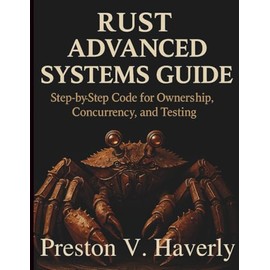 Rust Advanced Systems Guide: Step‑by‑Step Code for Ownership, Concurrency, and Testing