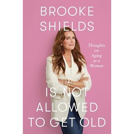 Brooke Shields Is Not Allowed to Get Old: Thoughts on Aging as a Woman