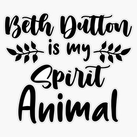 Beth Dutton is my spirit animal Bumper Sticker Vinyl Decal 5 inches