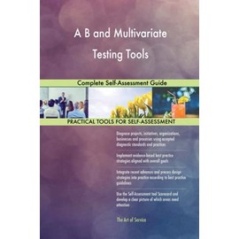 A B and Multivariate Testing Tools Complete Self-Assessment Guide
