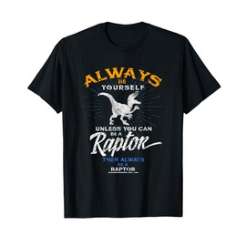 Always Be Yourself Be A Raptor T-Shirt Dinosaur Prehistory T-Shirt