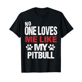 No One Loves Me Like My Pitbull T-Shirt Gift T-Shirt