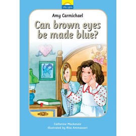 Amy Carmichael: Can brown eyes be made blue? (Little Lights)