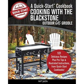Cooking With the Blackstone Outdoor Gas Griddle, A Quick-Start Cookbook: 101 Delicious Recipes, plus Pro Tips and Illustrated Instructions, from Quick-Start Cookbooks!