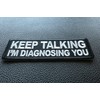 Keep Talking I'm Diagnosing You Patch - 4x1.5 inch -
