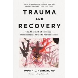 Trauma and Recovery: The Aftermath of Violence--from Domestic Abuse to Political Terror