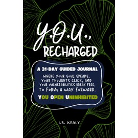 Y.O.U., Recharged - A 31-Day Guided Journal: Where Your Soul Spills, Thoughts Click, And Your Vulnerabilities Break Free To Form A Way Forward. You Open Uninhibited.