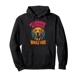 My Labrador Retriever Is A Whole Vibe Lab Dog Owner Pullover Hoodie